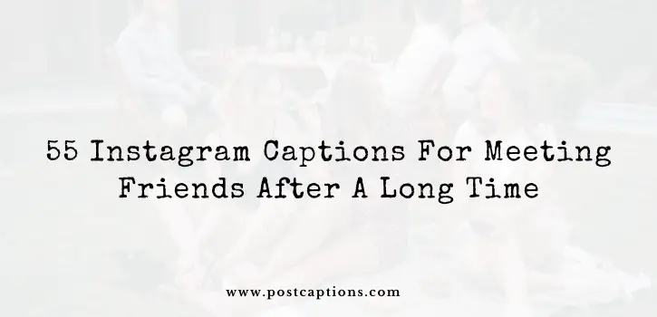 55 Instagram Captions for Meeting Friends after a Long Time -  